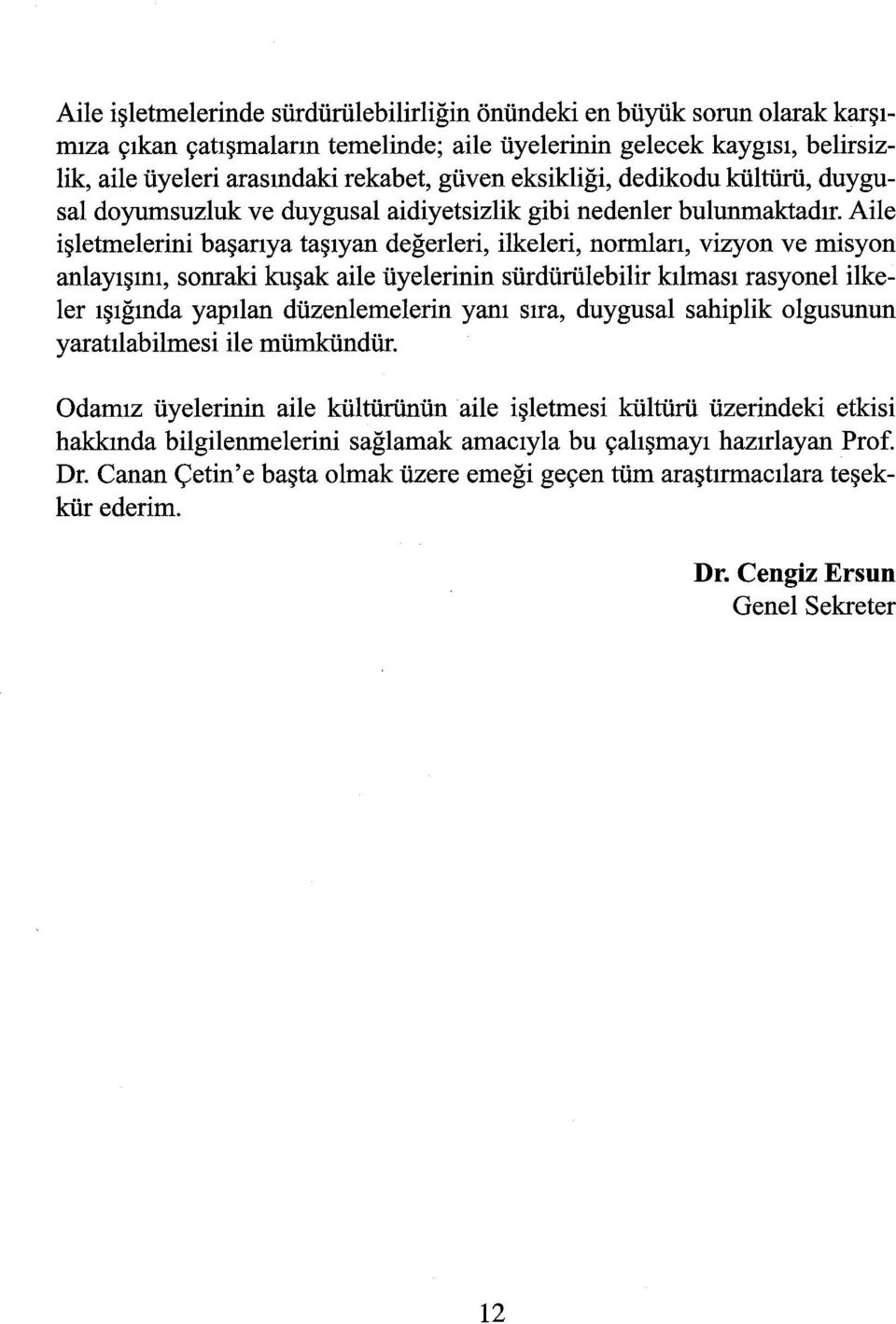 Aile işletmelerini başanya taşıyan değerleri, ilkeleri, normları, vizyon ve misyon anlayışını, sonraki kuşak aile üyelerinin sürdürülebilir kılması rasyonel ilkeler ışığında yapılan düzenlernelerin