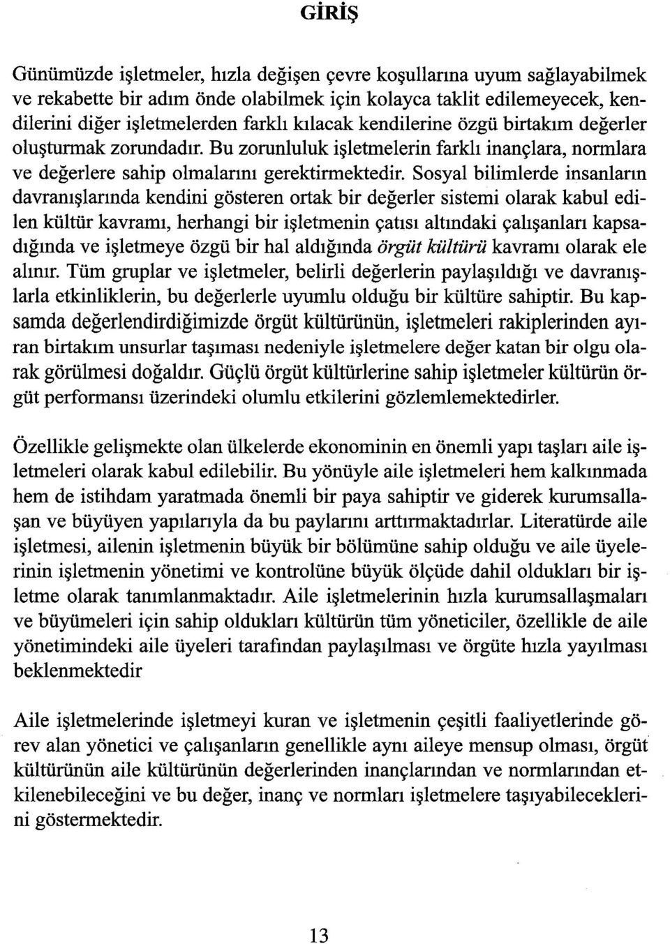 Sosyal bilimlerde insanların davranışlarında kendini gösteren ortak bir değerler sistemi olarak kabul edilen kültür kavramı, herhangi bir işletmenin çatısı altındaki çalışanları kapsadığında ve