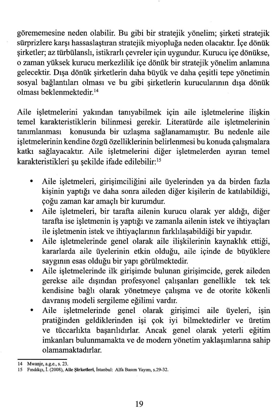 Dışa dönük şirketlerin daha büyük ve daha çeşitli tepe yönetimin sosyal bağlantıları olması ve bu gibi şirketlerin kurucularının dışa dönük olması beklenmektedir.