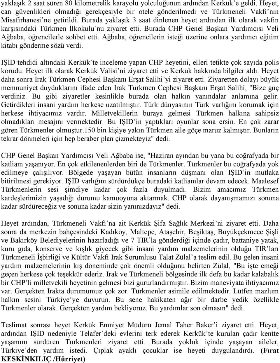 Burada yaklaşık 3 saat dinlenen heyet ardından ilk olarak vakfın karşısındaki Türkmen İlkokulu nu ziyaret etti. Burada CHP Genel Başkan Yardımcısı Veli Ağbaba, öğrencilerle sohbet etti.