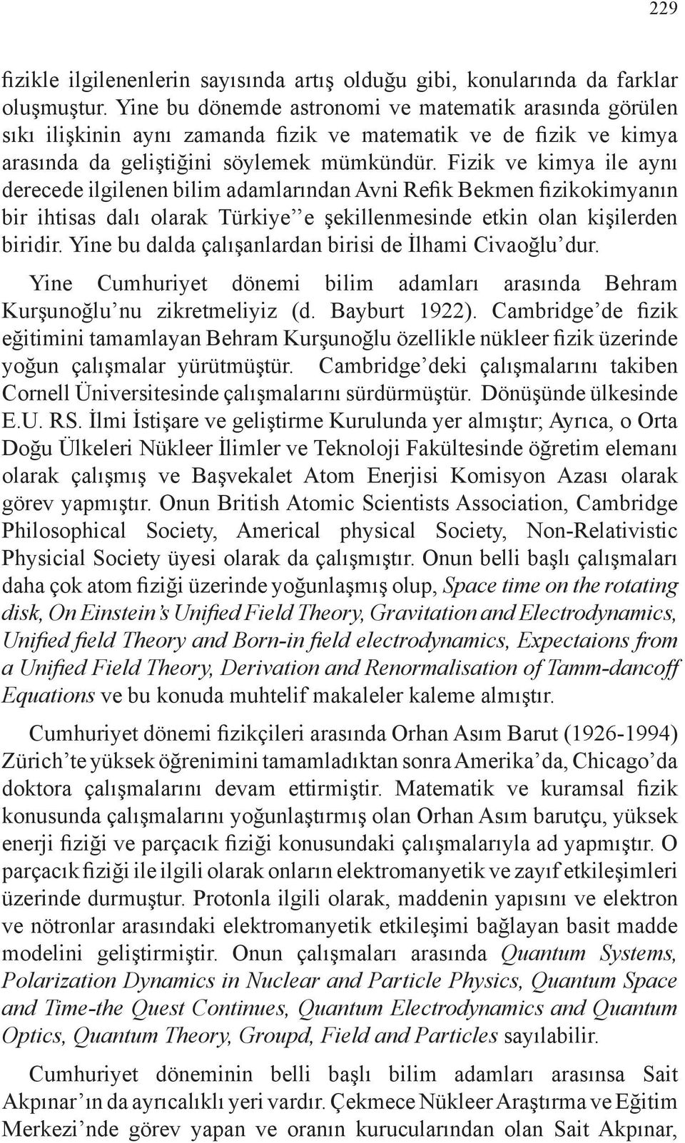 Fizik ve kimya ile aynı derecede ilgilenen bilim adamlarından Avni Refik Bekmen fizikokimyanın bir ihtisas dalı olarak Türkiye e şekillenmesinde etkin olan kişilerden biridir.