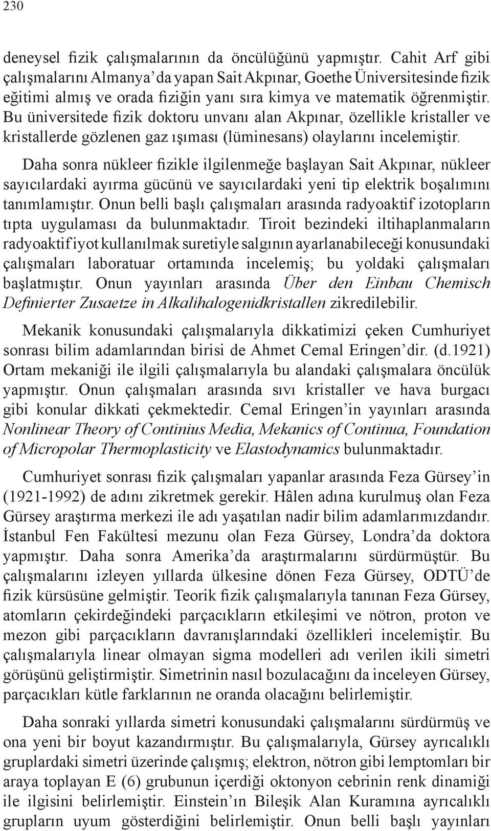 Bu üniversitede fizik doktoru unvanı alan Akpınar, özellikle kristaller ve kristallerde gözlenen gaz ışıması (lüminesans) olaylarını incelemiştir.