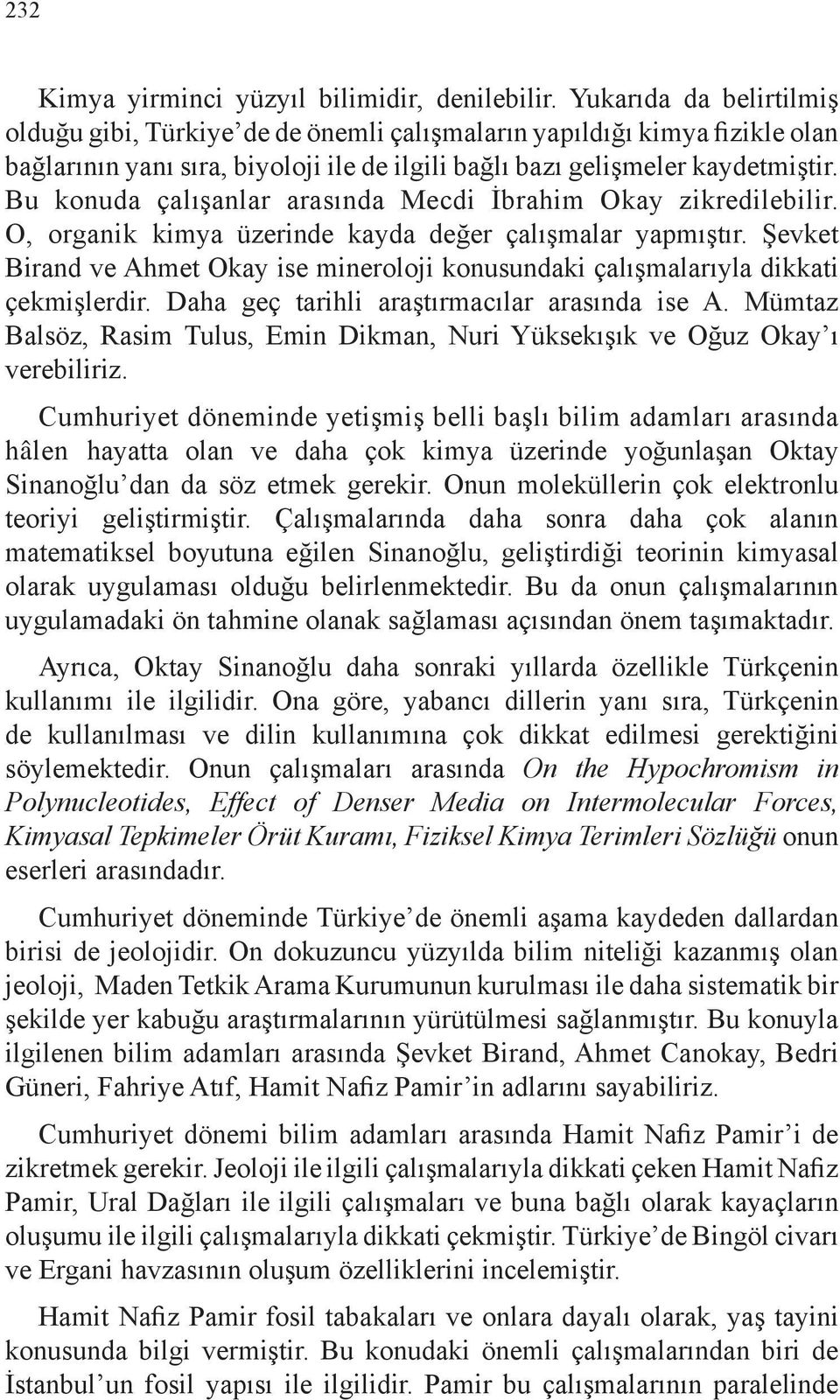 Bu konuda çalışanlar arasında Mecdi İbrahim Okay zikredilebilir. O, organik kimya üzerinde kayda değer çalışmalar yapmıştır.