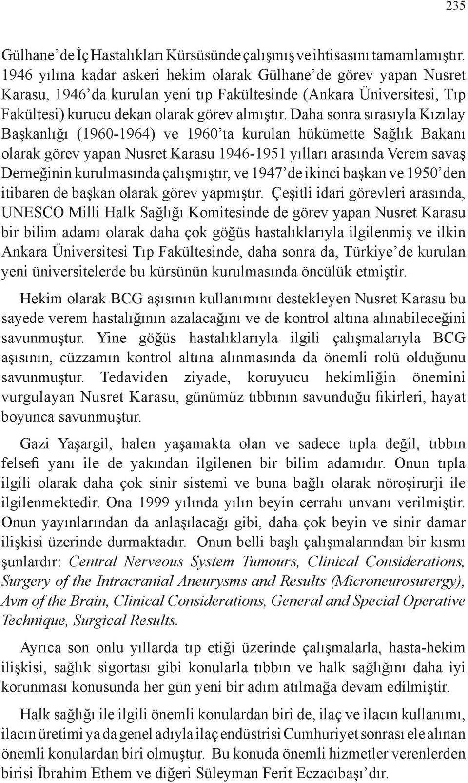 Daha sonra sırasıyla Kızılay Başkanlığı (1960-1964) ve 1960 ta kurulan hükümette Sağlık Bakanı olarak görev yapan Nusret Karasu 1946-1951 yılları arasında Verem savaş Derneğinin kurulmasında