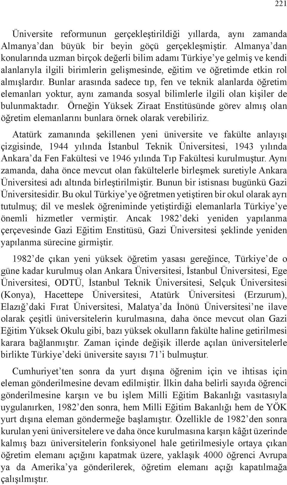 Bunlar arasında sadece tıp, fen ve teknik alanlarda öğretim elemanları yoktur, aynı zamanda sosyal bilimlerle ilgili olan kişiler de bulunmaktadır.