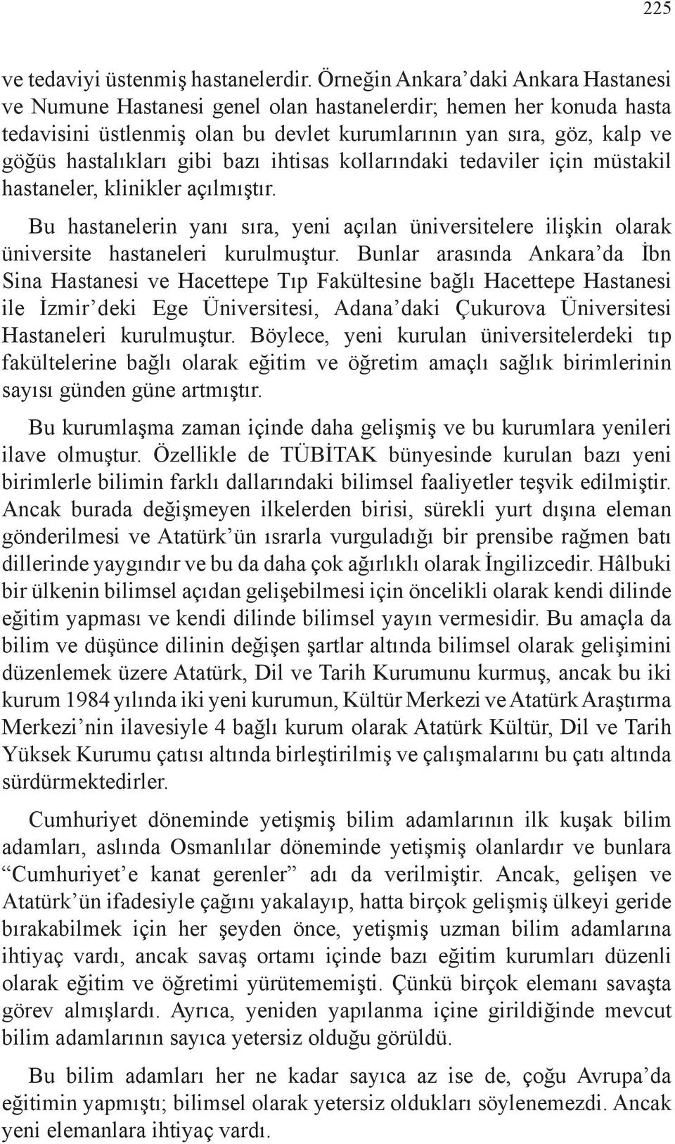 gibi bazı ihtisas kollarındaki tedaviler için müstakil hastaneler, klinikler açılmıştır. Bu hastanelerin yanı sıra, yeni açılan üniversitelere ilişkin olarak üniversite hastaneleri kurulmuştur.