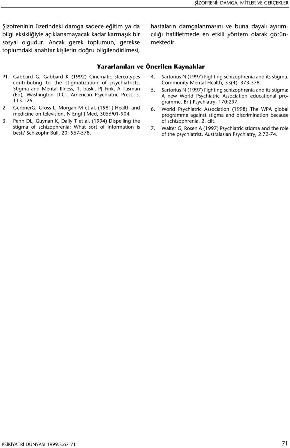 Gabbard G, Gabbard K (1992) Cinematic stereotypes contributing to the stigmatization of psychiatrists. Stigma and Mental Illness, 1. baský, PJ Fink, A Tasman (Ed), Washington D.C., American Psychiatric Press, s.