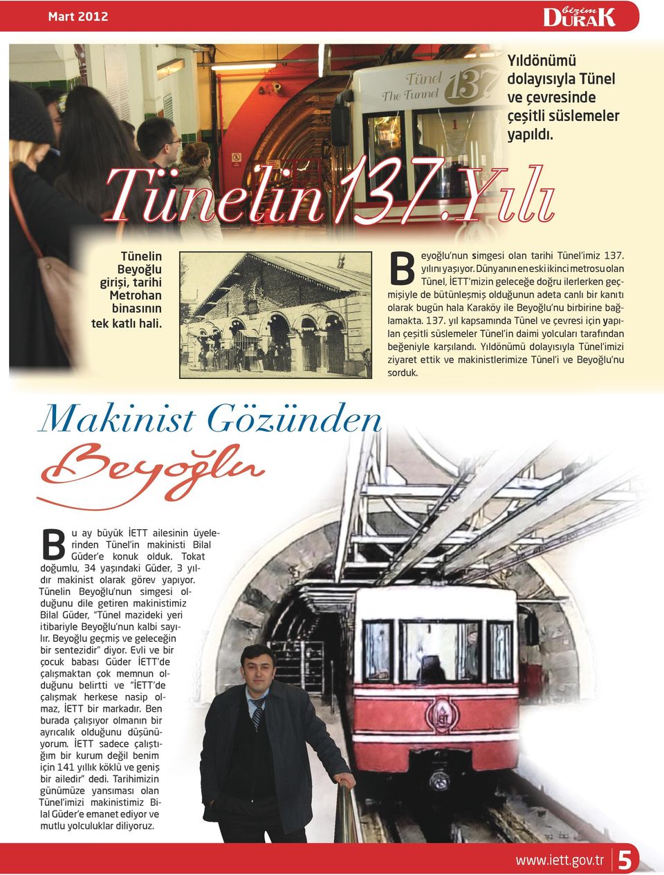 Dünyanın en eski ikinci metrosu olan Tünel, İETT mizin geleceğe doğru ilerlerken geçmişiyle de bütünleşmiş olduğunun adeta canlı bir kanıtı olarak bugün hala Karaköy ile Beyoğlu nu birbirine