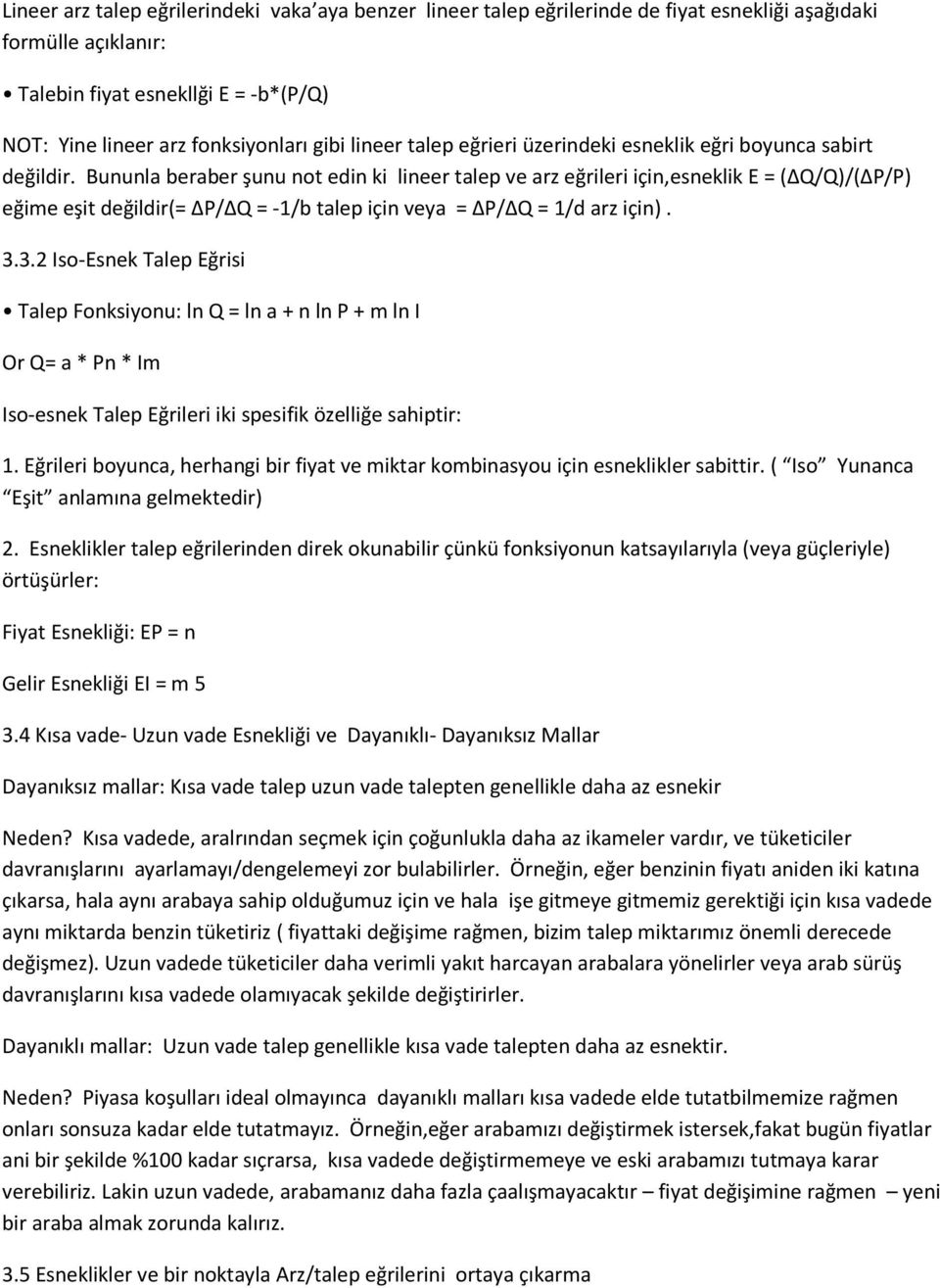 Bununla beraber şunu not edin ki lineer talep ve arz eğrileri için,esneklik E = (ΔQ/Q)/(ΔP/P) eğime eşit değildir(= ΔP/ΔQ = -1/b talep için veya = ΔP/ΔQ = 1/d arz için). 3.