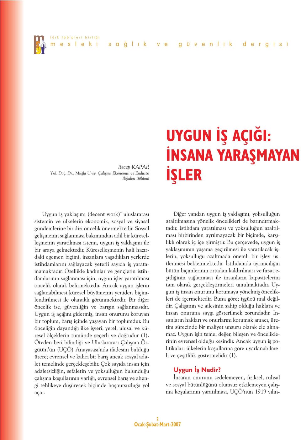 bir dizi öncelik önermektedir. Sosyal geliþmenin saðlanmasý bakýmýndan adil bir küreselleþmenin yaratýlmasý istemi, uygun iþ yaklaþýmý ile bir araya gelmektedir.