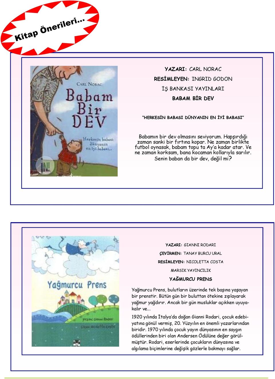 YAZARI: GIANNI RODARI ÇEVİRMEN: TANAY BURCU URAL RESİMLEYEN: NICOLETTA COSTA MARSIK YAYINCILIK YAĞMURCU PRENS Yağmurcu Prens, bulutların üzerinde tek başına yaşayan bir prenstir.