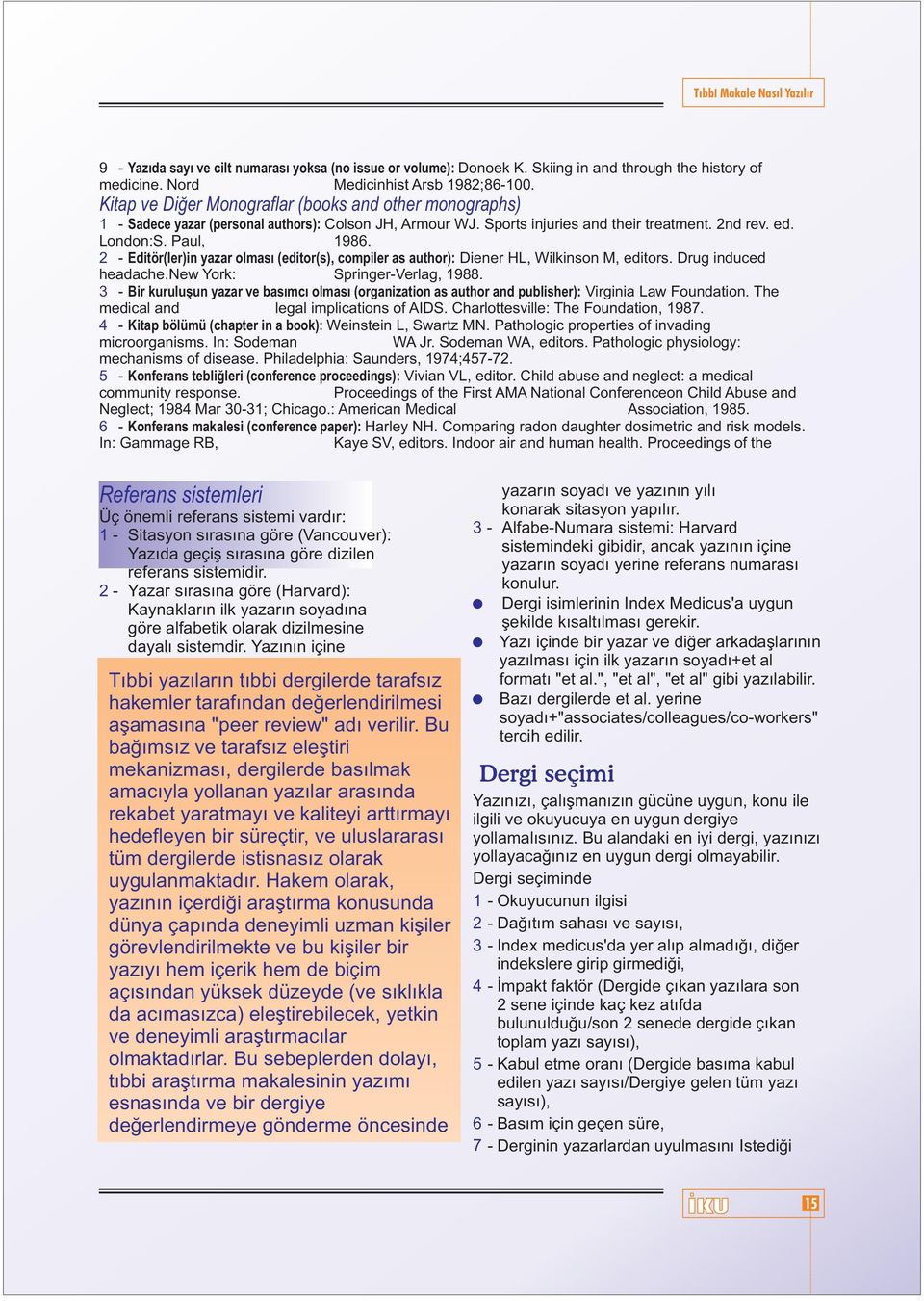 2 - Editör(ler)in yazar olmasý (editor(s), compiler as author): Diener HL, Wilkinson M, editors. Drug induced headache.new York: Springer-Verlag, 1988.