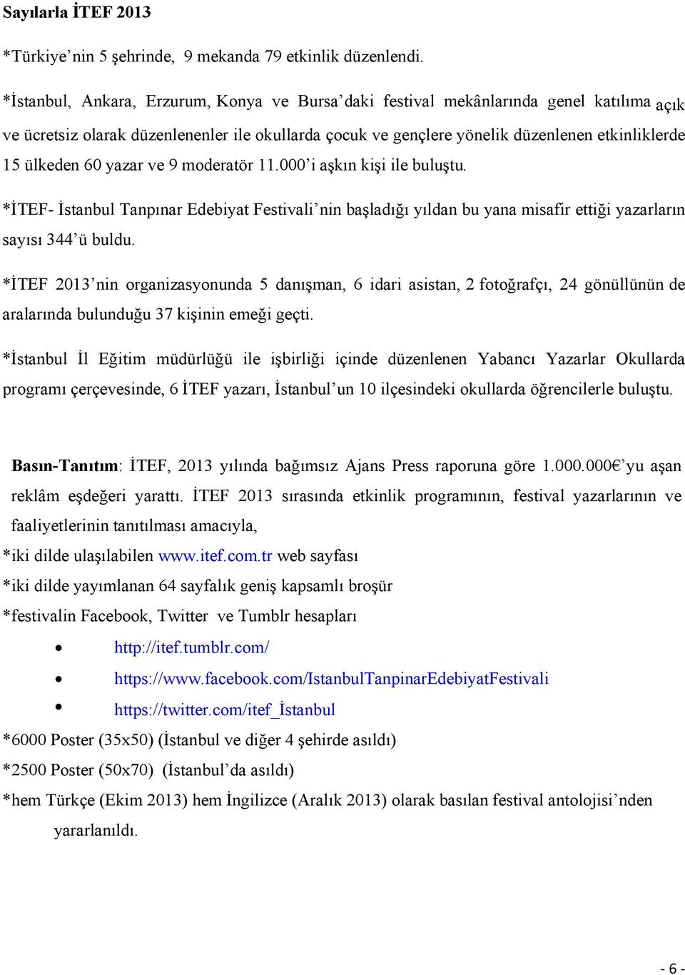 60 yazar ve 9 moderatör 11.000 i aşkın kişi ile buluştu. *İTEF- İstanbul Tanpınar Edebiyat Festivali nin başladığı yıldan bu yana misafir ettiği yazarların sayısı 344 ü buldu.