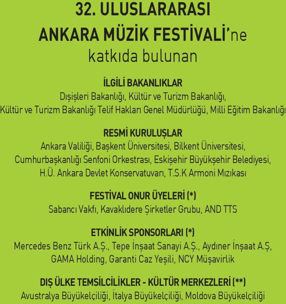 S.K Armoni Mızıkası FESTİVAL ONUR ÜYELERİ (*) Sabancı Vakfı, Kavaklıdere Şirketler Grubu, AND TTS ETKİNLİK SPONSORLARI (*) Mercedes Benz Türk A.Ş., Tepe İnşaat Sanayi A.Ş., Aydıner İnşaat A.