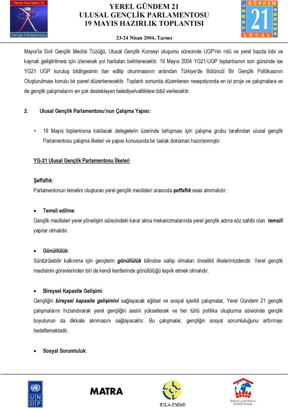 düzenlenecektir. Toplantı sonunda düzenlenen resepsiyonda en iyi proje ve çalışmalara ve de gençlik çalışmalarını en çok destekleyen belediye/valiliklere ödül verilecektir. 2.