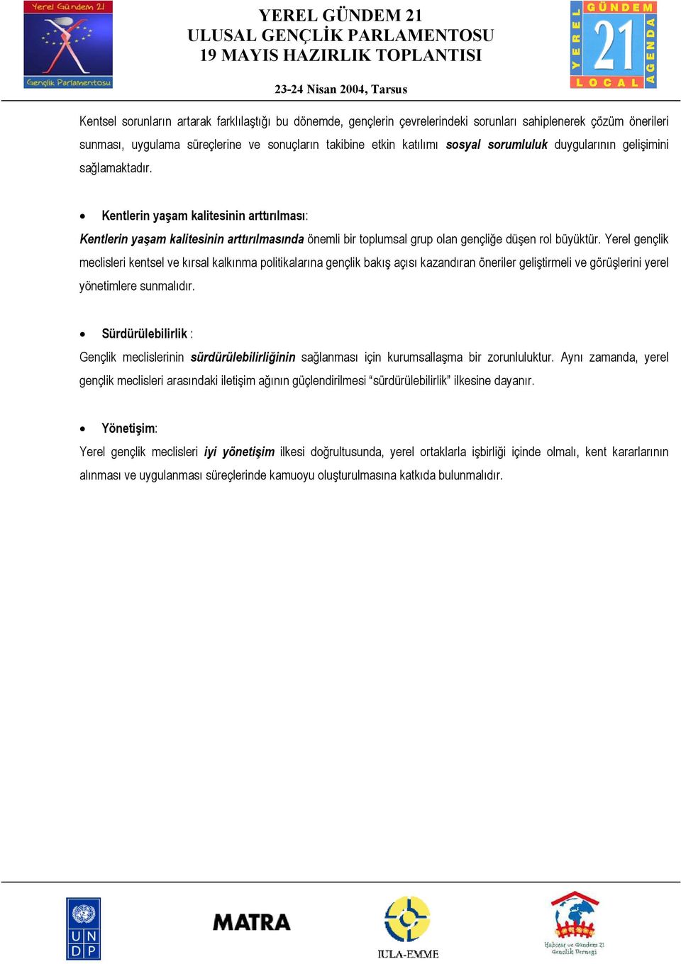 Yerel gençlik meclisleri kentsel ve kırsal kalkınma politikalarına gençlik bakış açısı kazandıran öneriler geliştirmeli ve görüşlerini yerel yönetimlere sunmalıdır.