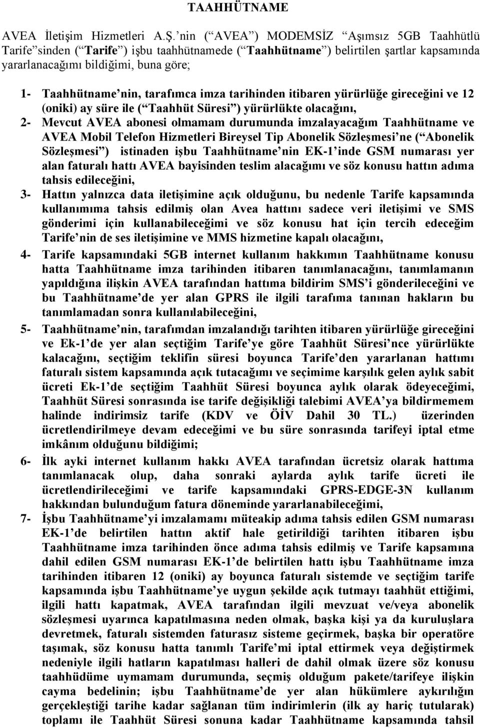 tarafımca imza tarihinden itibaren yürürlüğe gireceğini ve 12 (oniki) ay süre ile ( Taahhüt Süresi ) yürürlükte olacağını, 2- Mevcut AVEA abonesi olmamam durumunda imzalayacağım Taahhütname ve AVEA