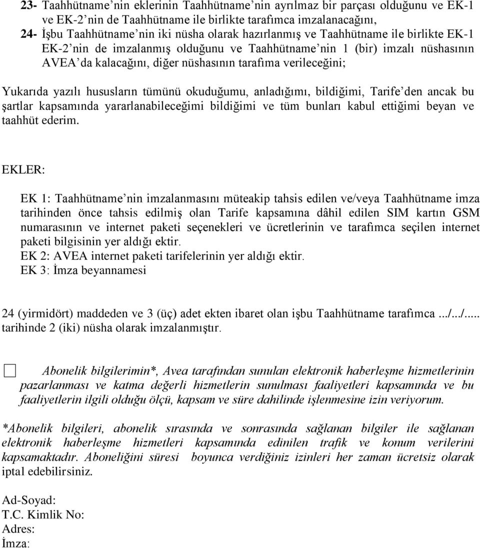 hususların tümünü okuduğumu, anladığımı, bildiğimi, Tarife den ancak bu şartlar kapsamında yararlanabileceğimi bildiğimi ve tüm bunları kabul ettiğimi beyan ve taahhüt ederim.