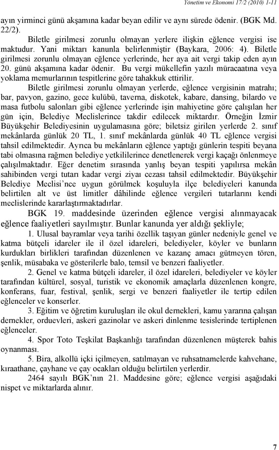 Biletle girilmesi zorunlu olmayan eğlence yerlerinde, her aya ait vergi takip eden ayın 20. günü akşamına kadar ödenir.