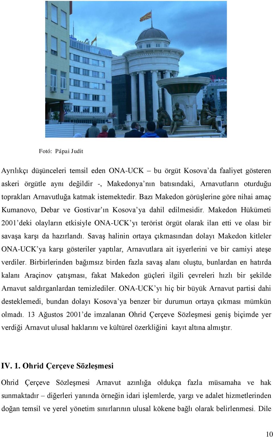 Makedon Hükümeti 2001 deki olayların etkisiyle ONA-UCK yı terörist örgüt olarak ilan etti ve olası bir savaşa karşı da hazırlandı.