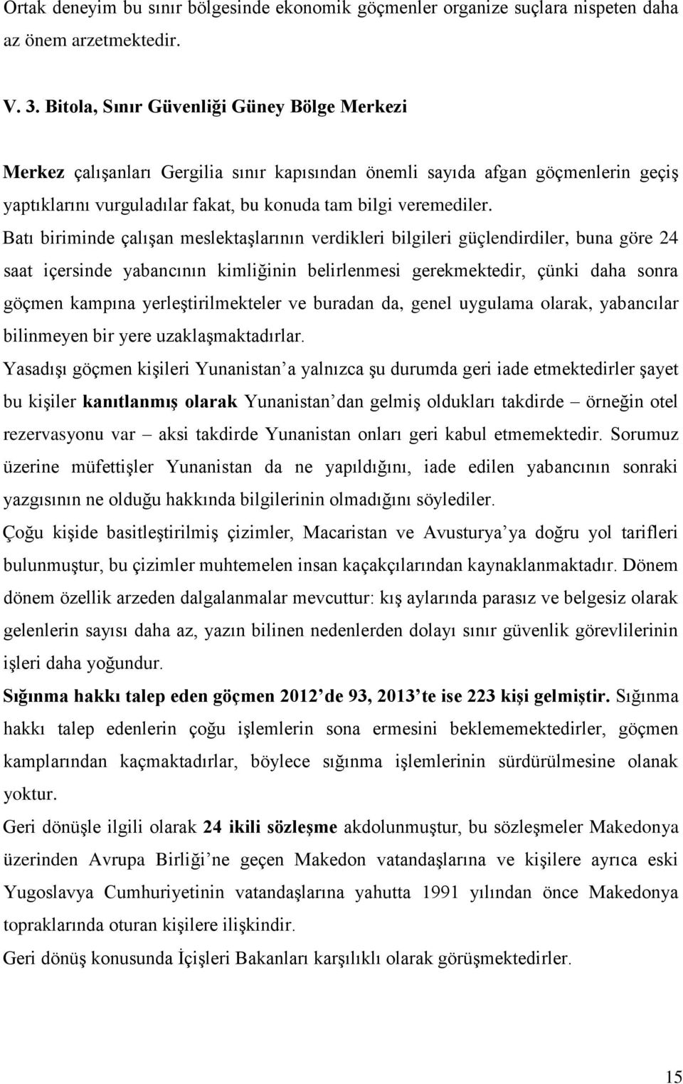 Batı biriminde çalışan meslektaşlarının verdikleri bilgileri güçlendirdiler, buna göre 24 saat içersinde yabancının kimliğinin belirlenmesi gerekmektedir, çünki daha sonra göçmen kampına