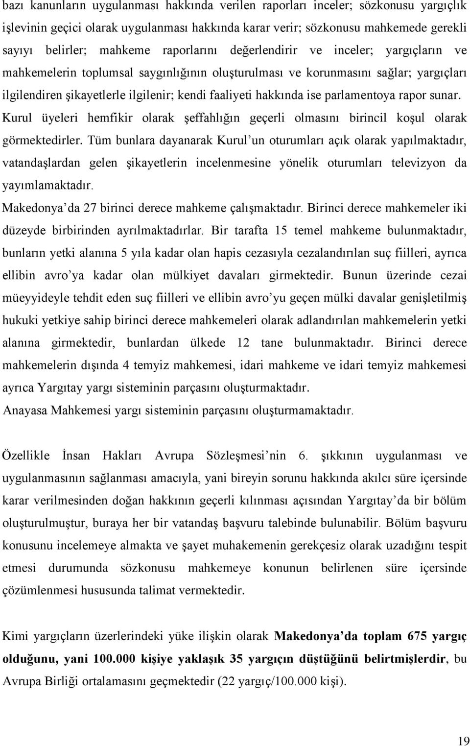 ise parlamentoya rapor sunar. Kurul üyeleri hemfikir olarak şeffahlığın geçerli olmasını birincil koşul olarak görmektedirler.