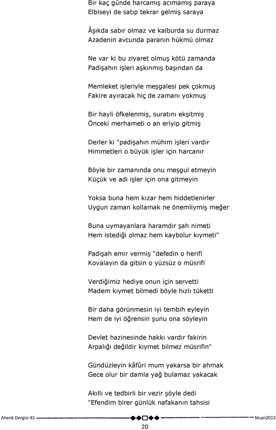 ki "padişahın mühim işleri vardır Himmetleri o büyük işler için harcanır Böyle bir zamanında onu meşgul etmeyin Küçük ve adi işler için ona gitmeyin Yoksa buna hem kızar hem hiddetlenirler Uygun