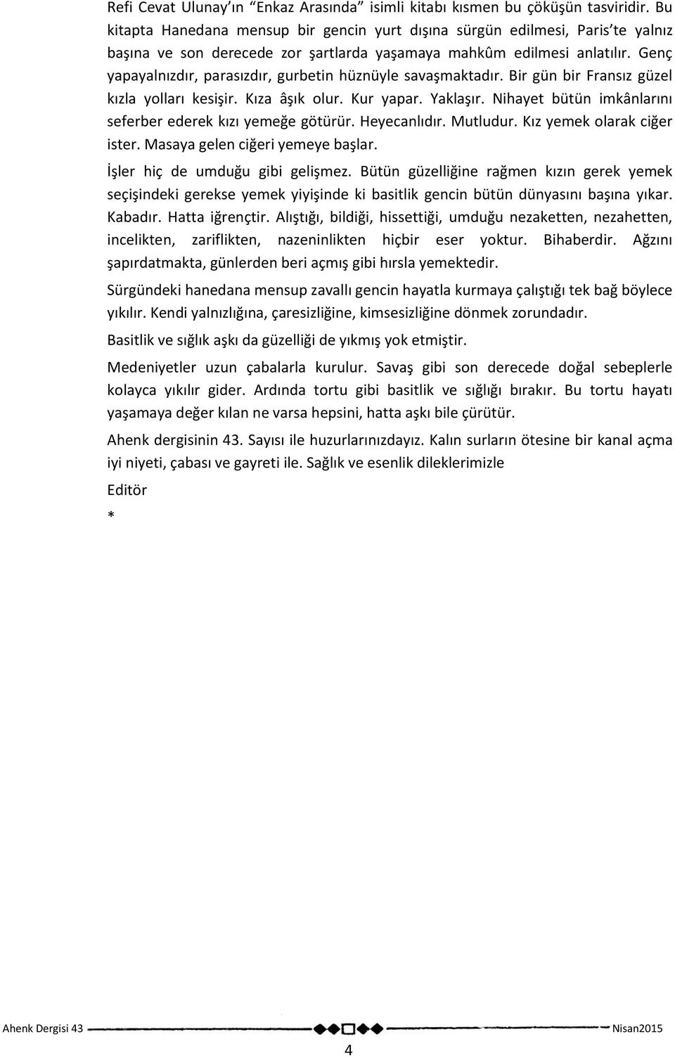 Genç yapayalnızdır, parasızdır, gurbetin hüznüyle savaşmaktadır. Bir gün bir Fransız güzel kızla yolları kesişir. Kıza âşık olur. Kur yapar. Yaklaşır.