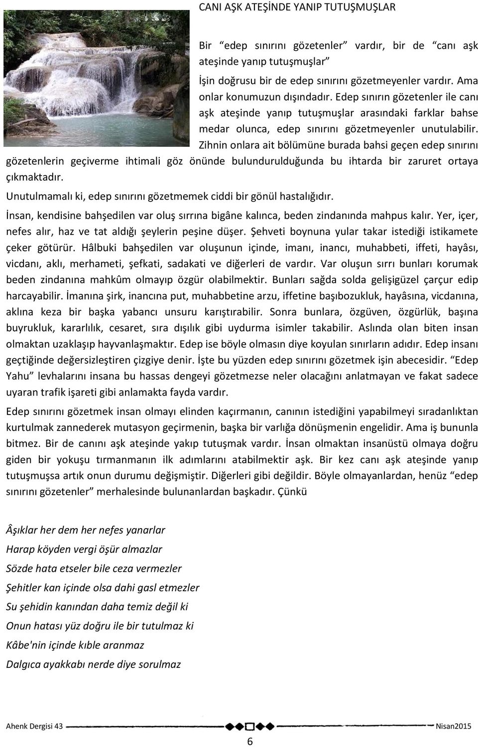 Zihnin onlara ait bölümüne burada bahsi geçen edep sınırını gözetenlerin geçiverme ihtimali göz önünde bulundurulduğunda bu ihtarda bir zaruret ortaya çıkmaktadır.