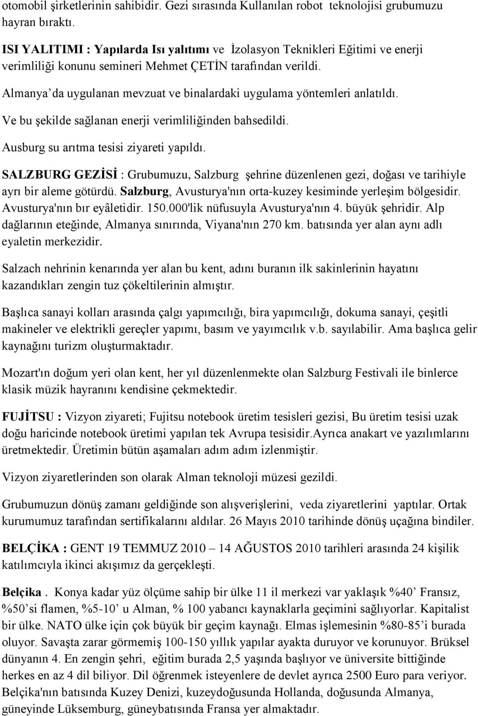 Almanya da uygulanan mevzuat ve binalardaki uygulama yöntemleri anlatıldı. Ve bu Ģekilde sağlanan enerji verimliliğinden bahsedildi. Ausburg su arıtma tesisi ziyareti yapıldı.