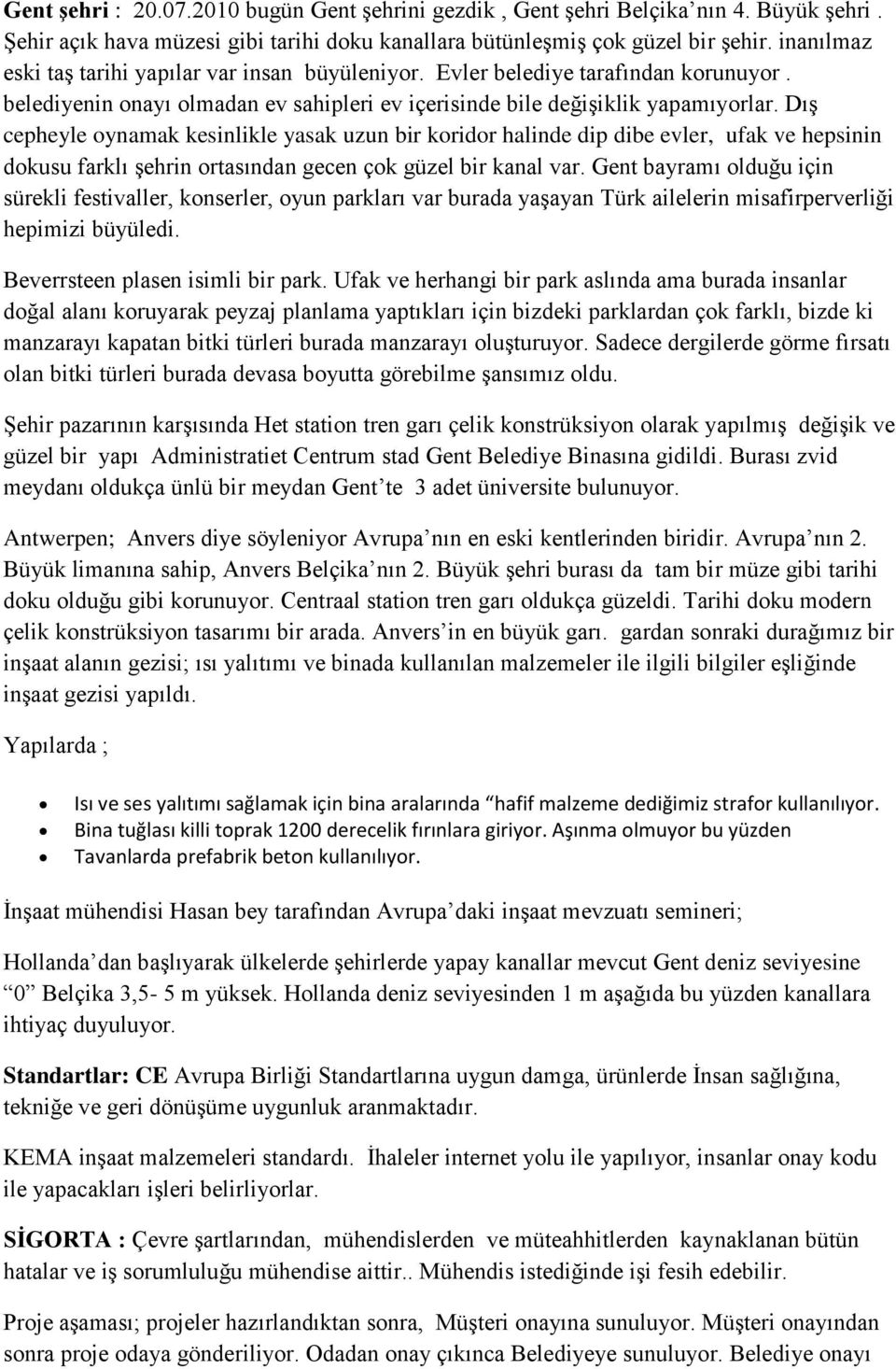 DıĢ cepheyle oynamak kesinlikle yasak uzun bir koridor halinde dip dibe evler, ufak ve hepsinin dokusu farklı Ģehrin ortasından gecen çok güzel bir kanal var.