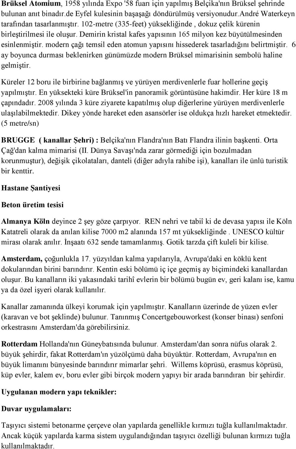 Demirin kristal kafes yapısının 165 milyon kez büyütülmesinden esinlenmiģtir. modern çağı temsil eden atomun yapısını hissederek tasarladığını belirtmiģtir.