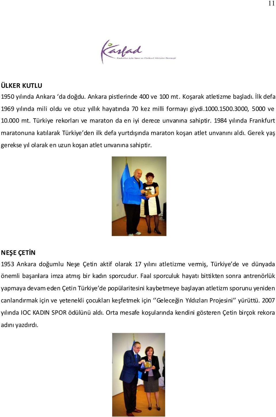 1984 yılında Frankfurt maratonuna katılarak Türkiye den ilk defa yurtdışında maraton koşan atlet unvanını aldı. Gerek yaş gerekse yıl olarak en uzun koşan atlet unvanına sahiptir.