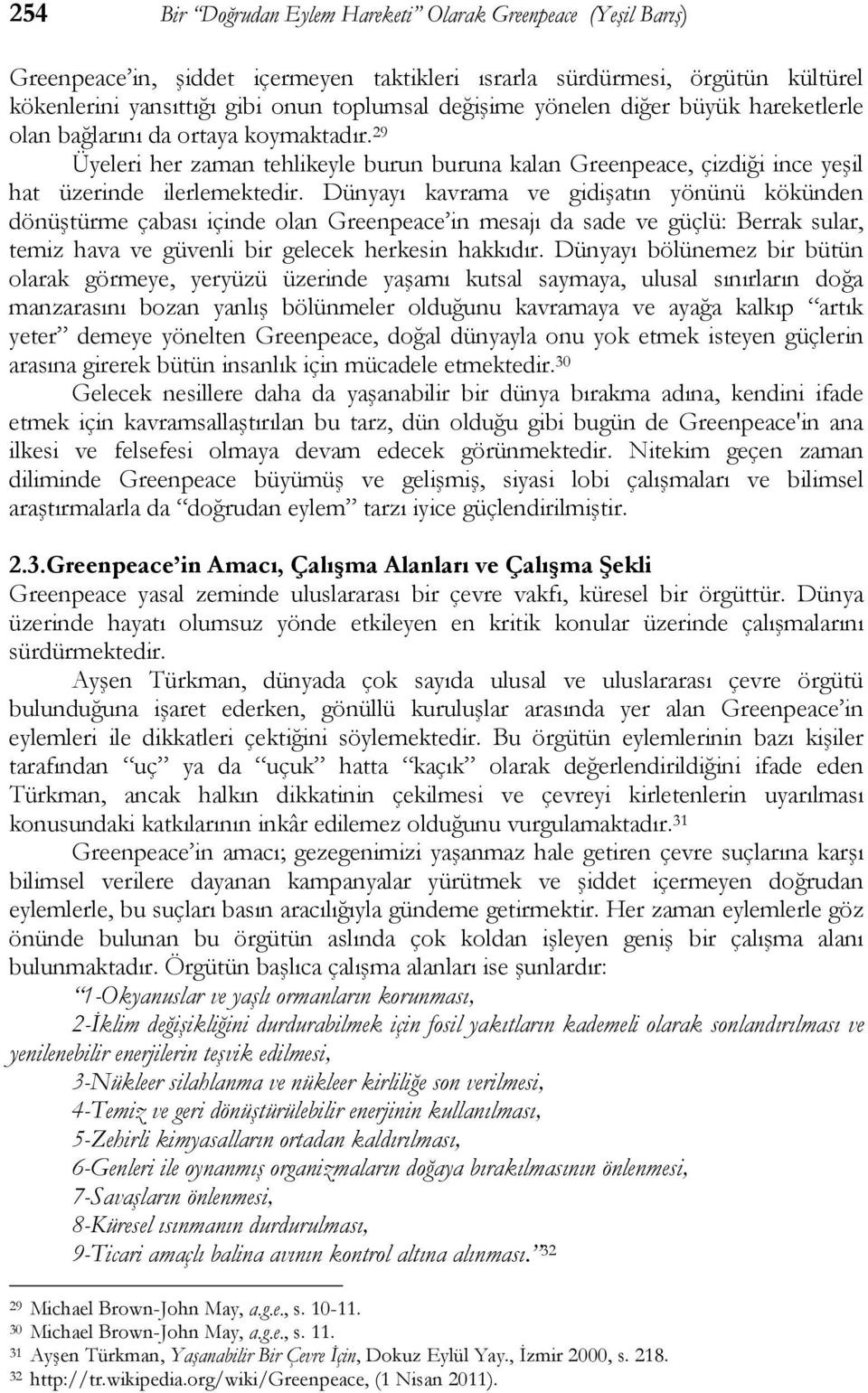 Dünyayı kavrama ve gidişatın yönünü kökünden dönüştürme çabası içinde olan Greenpeace in mesajı da sade ve güçlü: Berrak sular, temiz hava ve güvenli bir gelecek herkesin hakkıdır.