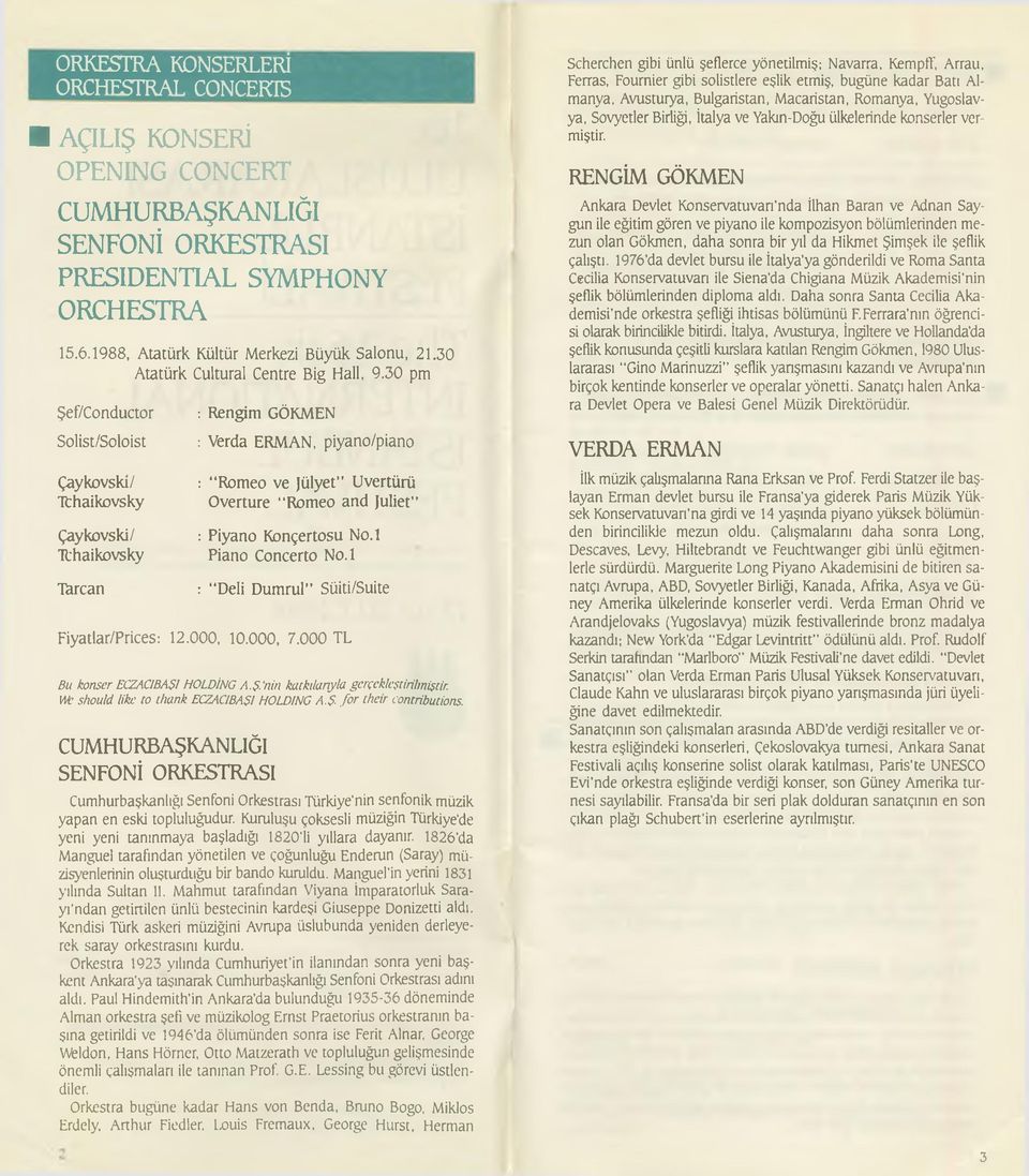 3 0 pm : Rengim GÖKMEN Scherchen gibi ünlü şeflerce yönetilmiş; Navarra, Kempff, Arrau, Ferras, Fournier gibi solistlere eşlik etmiş, bugüne kadar Batı Almanya, Avusturya, Bulgaristan, Macaristan,