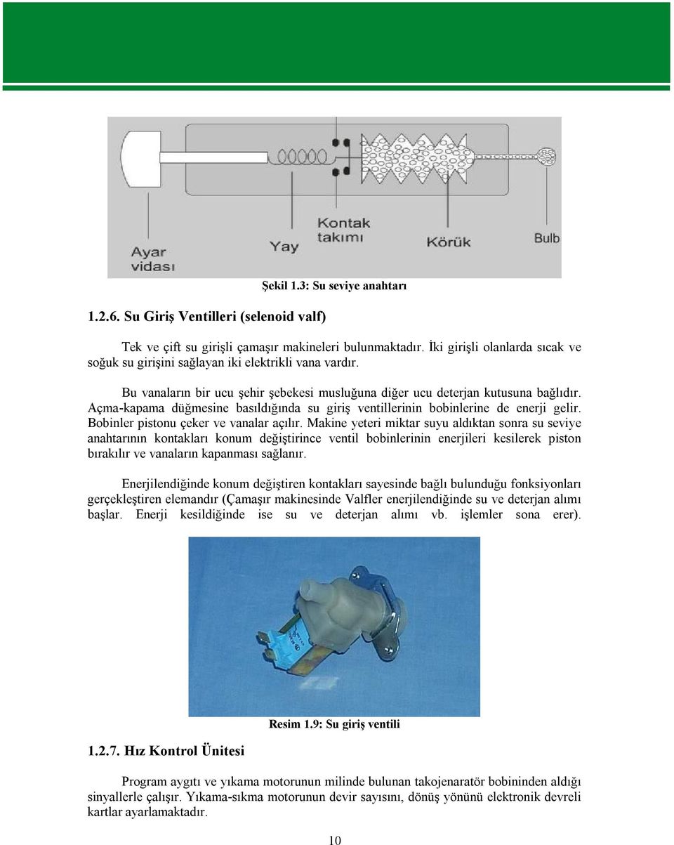 Açma-kapama düğmesine basıldığında su giriş ventillerinin bobinlerine de enerji gelir. Bobinler pistonu çeker ve vanalar açılır.