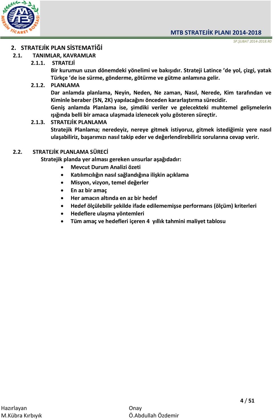 1.2. PLANLAMA Dar anlamda planlama, Neyin, Neden, Ne zaman, Nasıl, Nerede, Kim tarafından ve Kiminle beraber (5N, 2K) yapılacağını önceden kararlaştırma sürecidir.