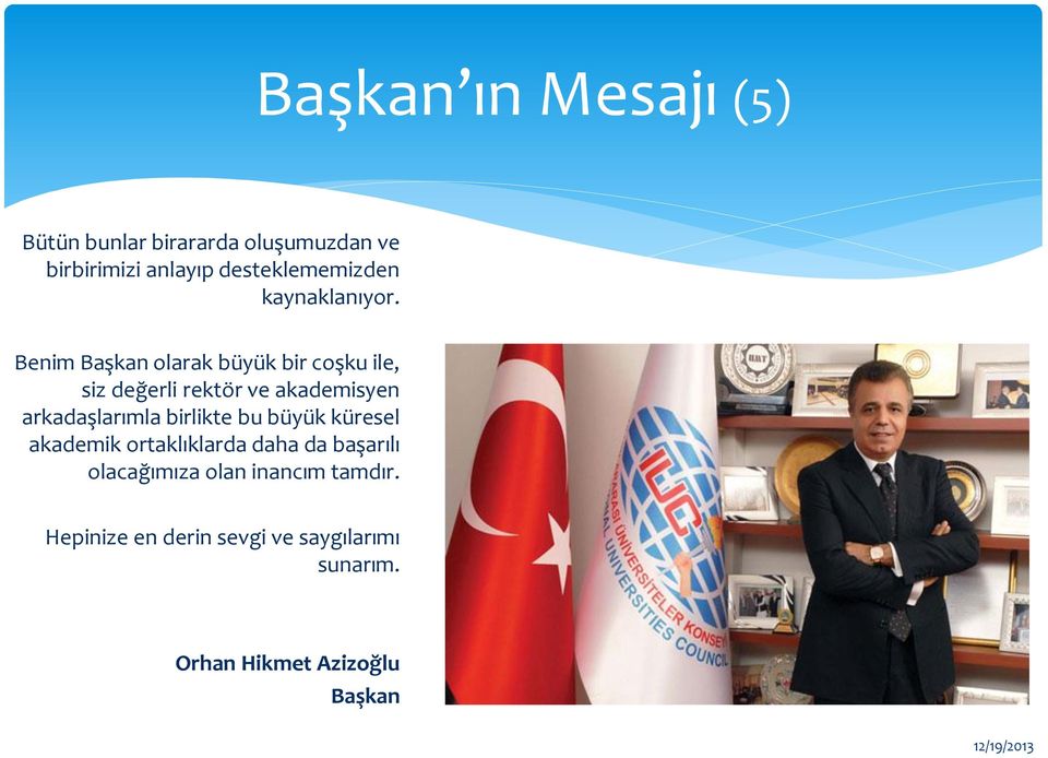 Benim Başkan olarak büyük bir coşku ile, siz değerli rektör ve akademisyen arkadaşlarımla