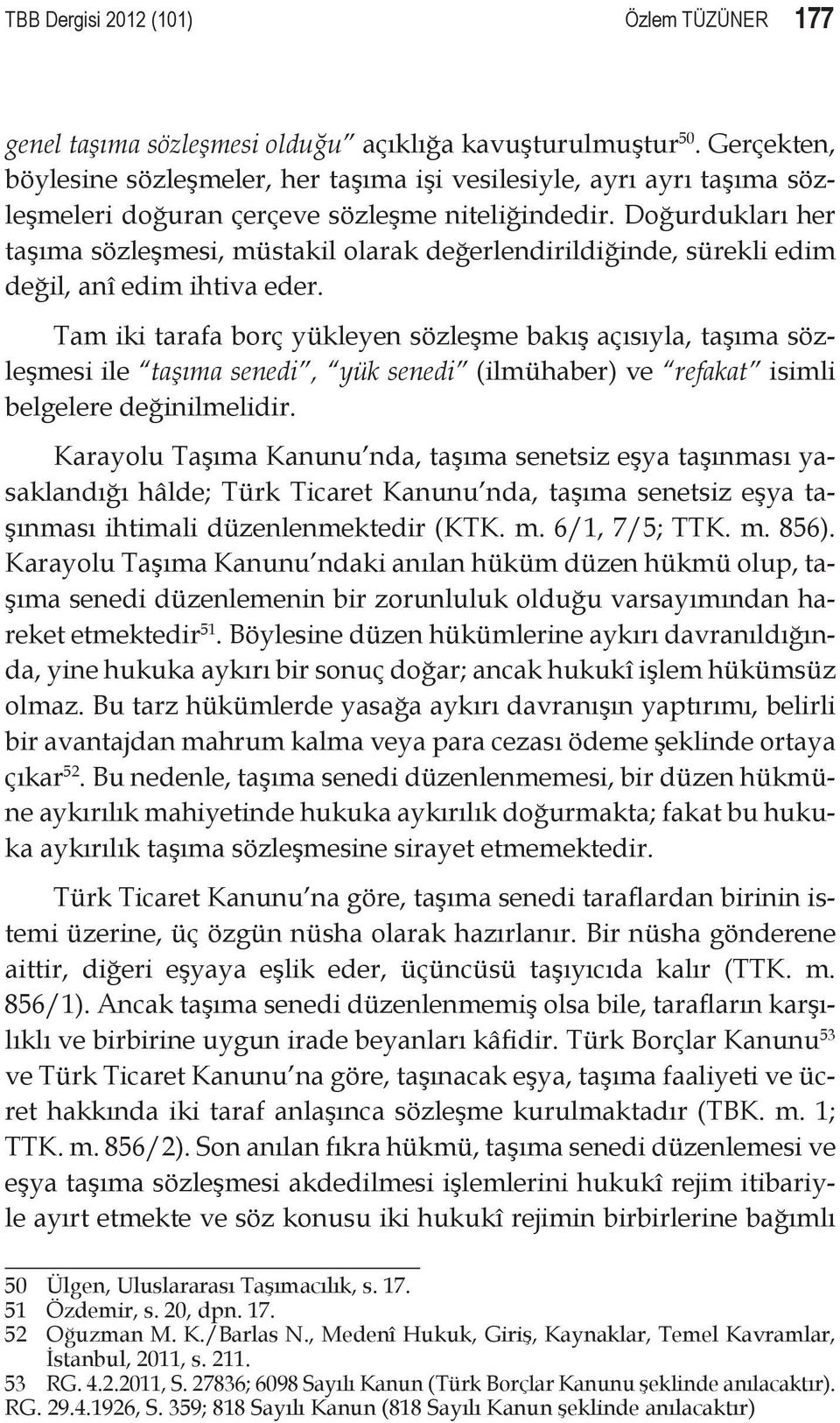 Doğurdukları her taşıma sözleşmesi, müstakil olarak değerlendirildiğinde, sürekli edim değil, anî edim ihtiva eder.