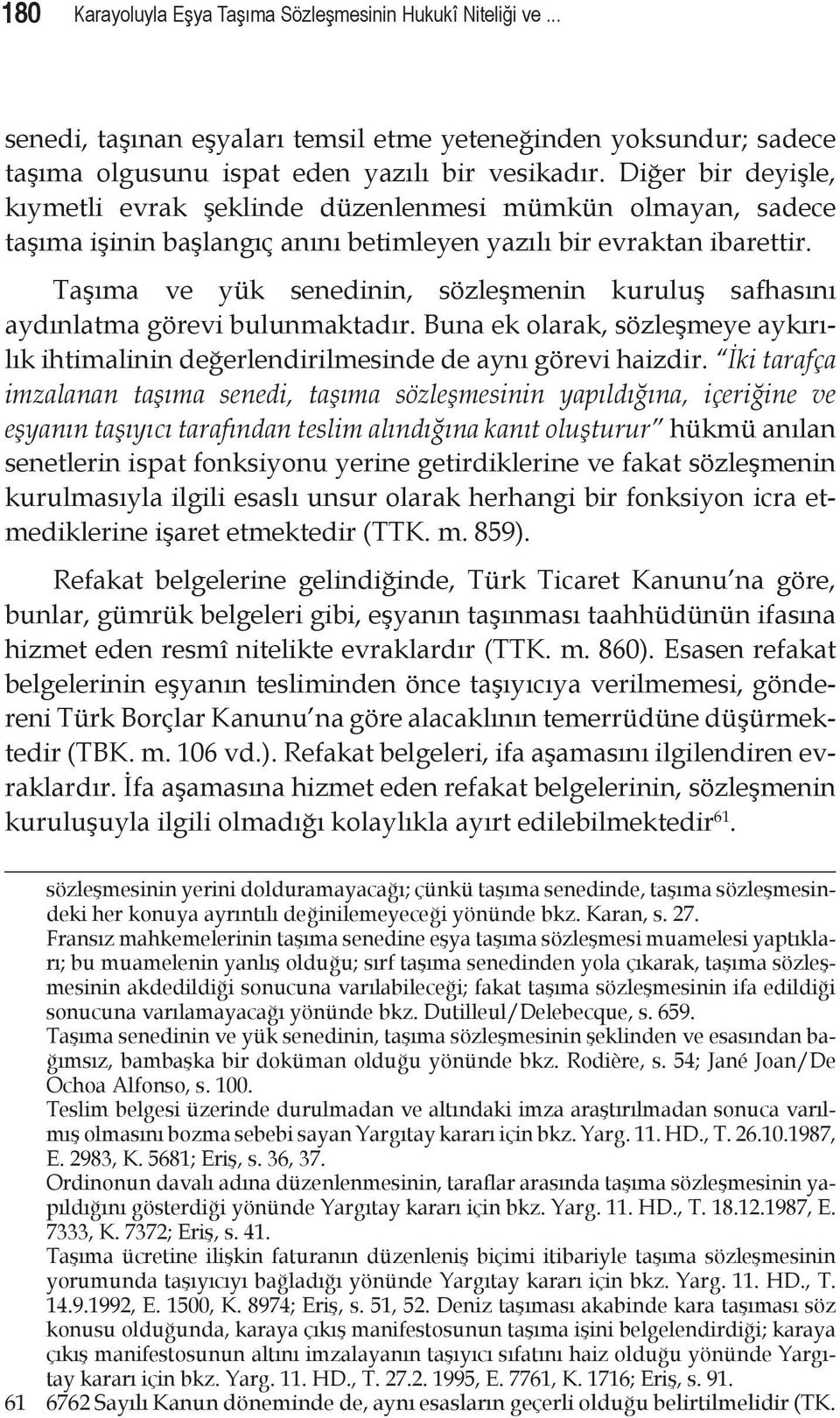 Taşıma ve yük senedinin, sözleşmenin kuruluş safhasını aydınlatma görevi bulunmaktadır. Buna ek olarak, sözleşmeye aykırılık ihtimalinin değerlendirilmesinde de aynı görevi haizdir.