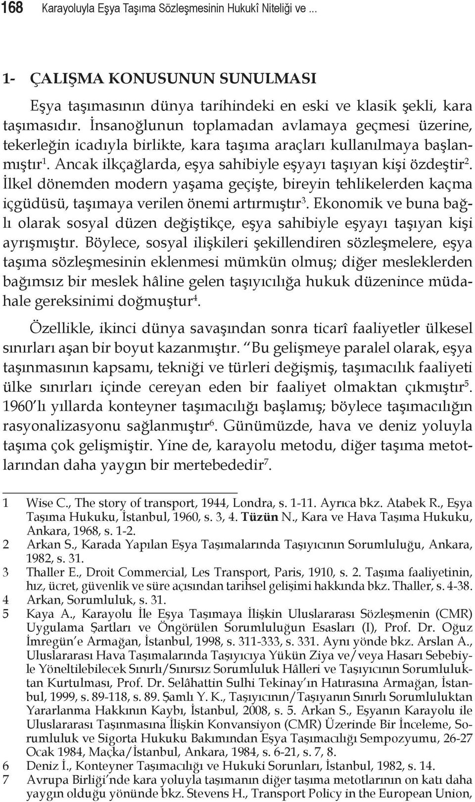 İlkel dönemden modern yaşama geçişte, bireyin tehlikelerden kaçma içgüdüsü, taşımaya verilen önemi artırmıştır 3.