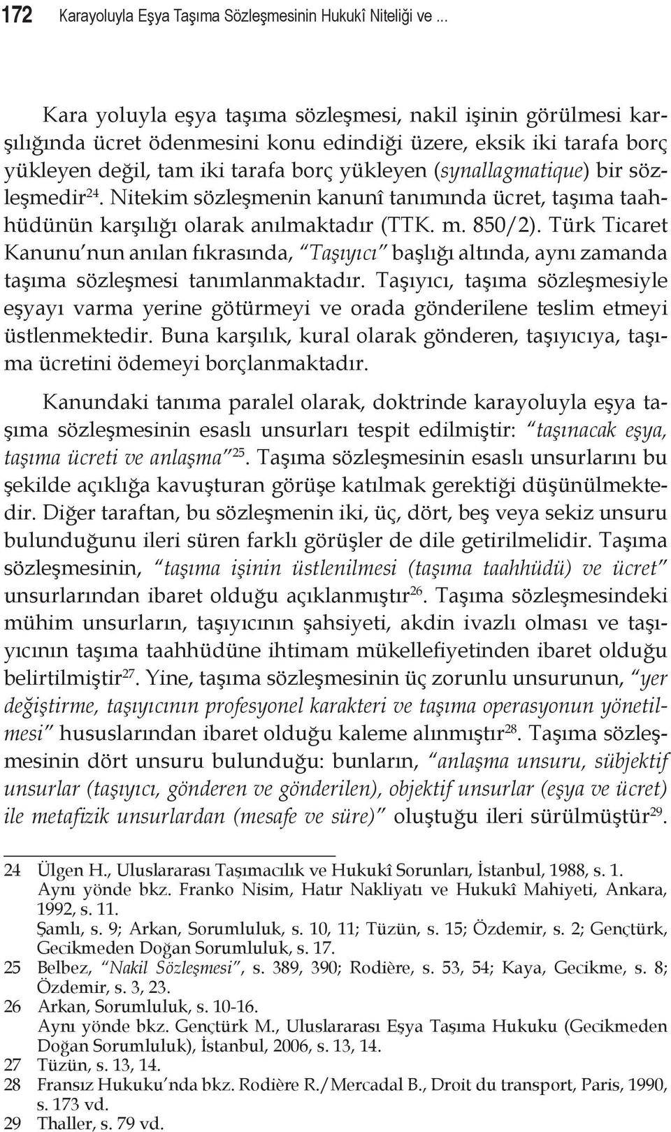 bir sözleşmedir 24. Nitekim sözleşmenin kanunî tanımında ücret, taşıma taahhüdünün karşılığı olarak anılmaktadır (TTK. m. 850/2).