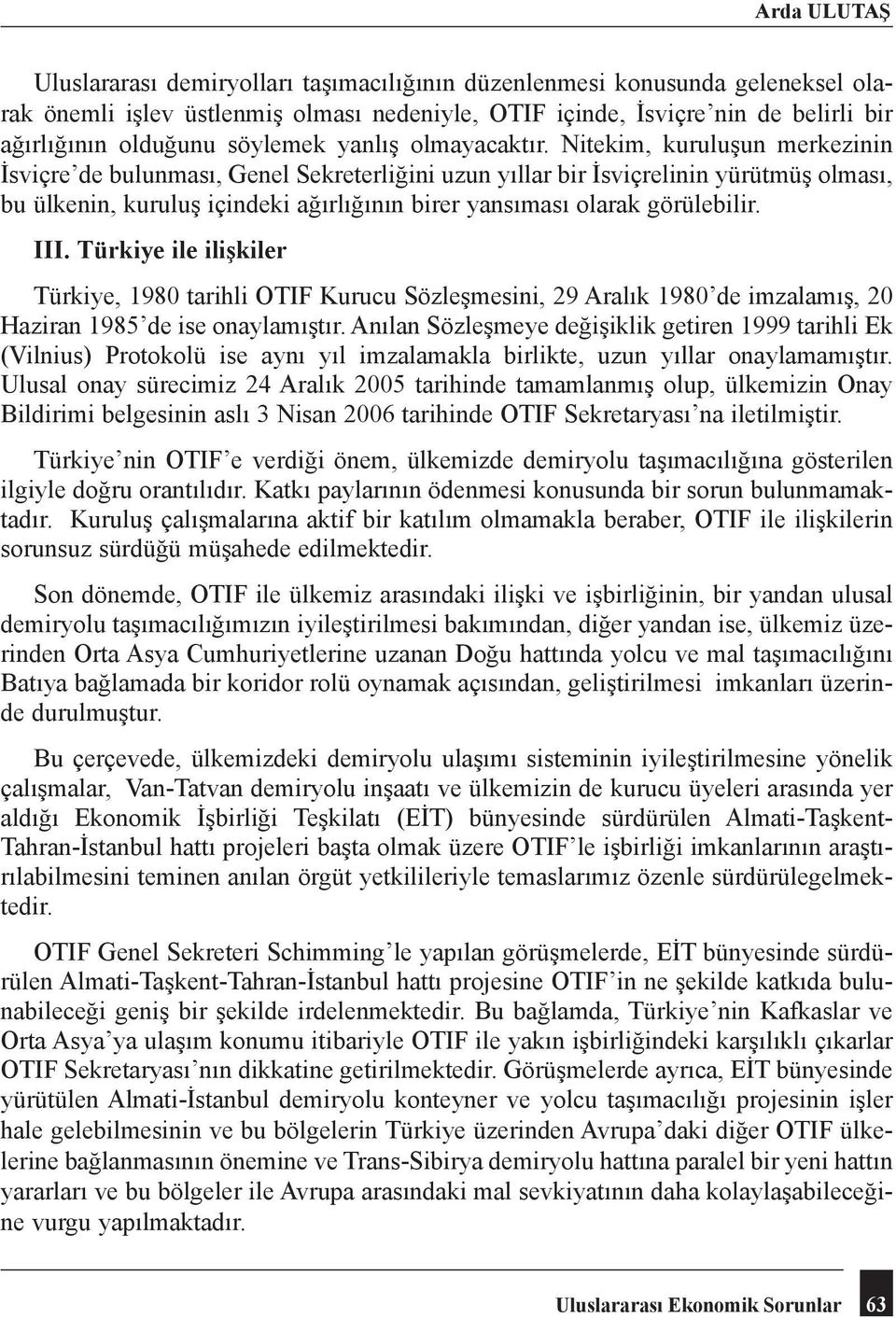 Nitekim, kuruluşun merkezinin İsviçre de bulunması, Genel Sekreterliğini uzun yıllar bir İsviçrelinin yürütmüş olması, bu ülkenin, kuruluş içindeki ağırlığının birer yansıması olarak görülebilir. III.