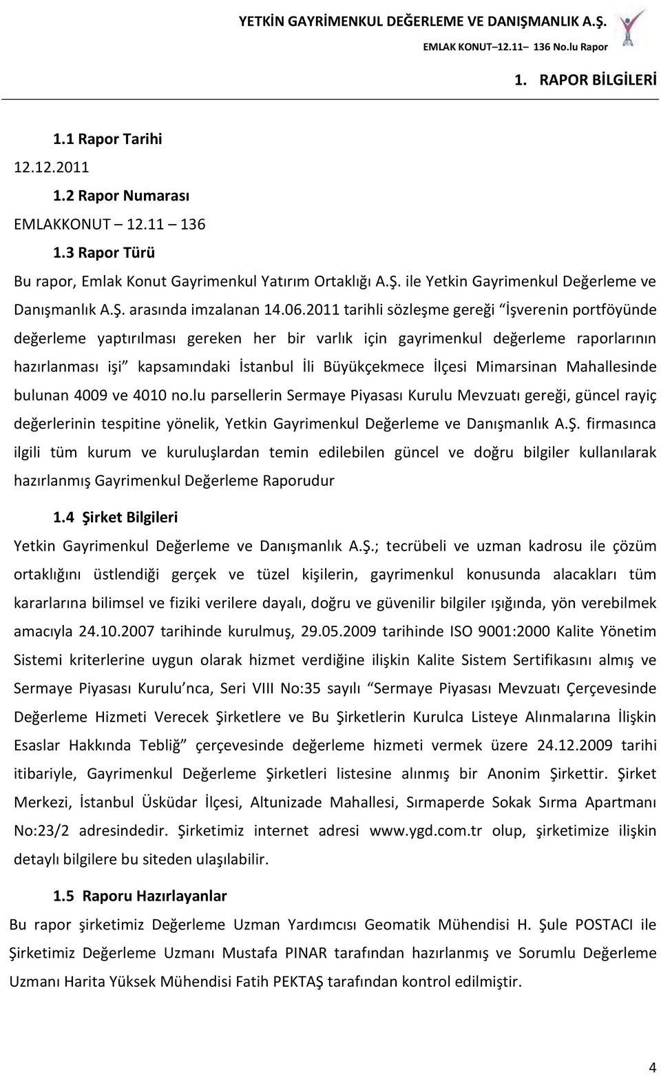 2011 tarihli sözleşme gereği İşverenin portföyünde değerleme yaptırılması gereken her bir varlık için gayrimenkul değerleme raporlarının hazırlanması işi kapsamındaki İstanbul İli Büyükçekmece İlçesi