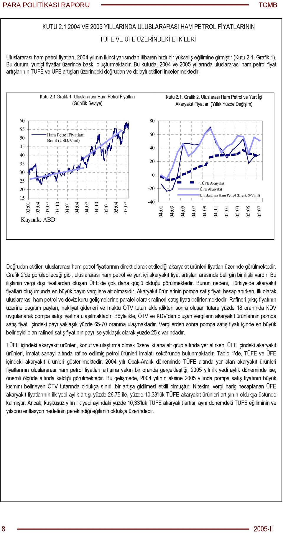 girmiştir (Kutu 2.1. Grafik 1). Bu durum, yurtiçi fiyatlar üzerinde baskı oluşturmaktadır.