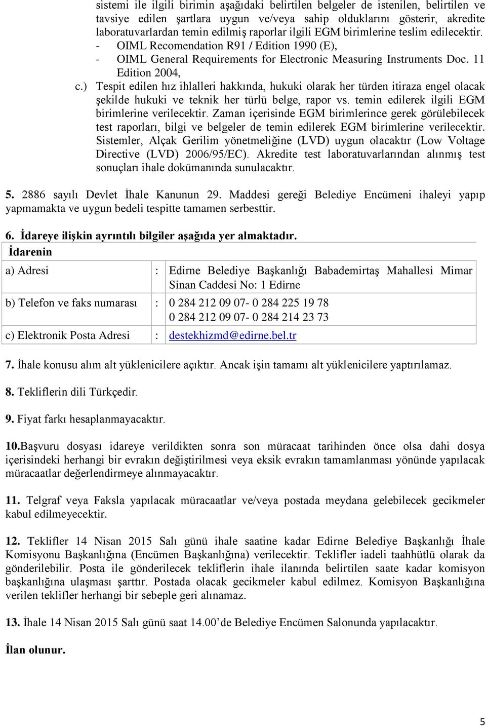 ) Tespit edilen hız ihlalleri hakkında, hukuki olarak her türden itiraza engel olacak şekilde hukuki ve teknik her türlü belge, rapor vs. temin edilerek ilgili EGM birimlerine verilecektir.