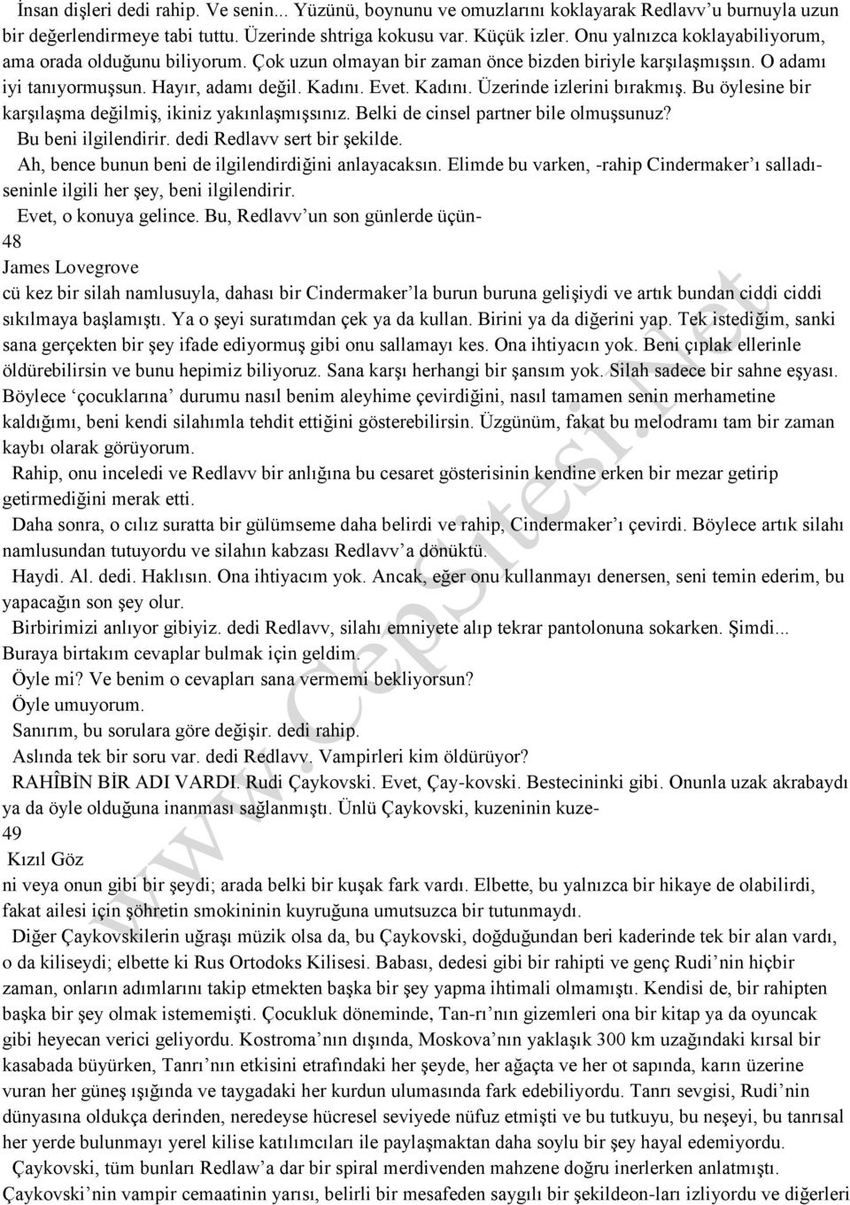 Evet. Kadını. Üzerinde izlerini bırakmış. Bu öylesine bir karşılaşma değilmiş, ikiniz yakınlaşmışsınız. Belki de cinsel partner bile olmuşsunuz? Bu beni ilgilendirir. dedi Redlavv sert bir şekilde.