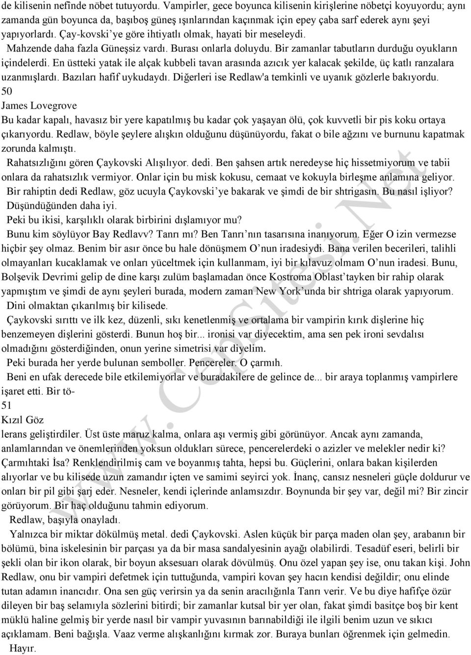 Çay-kovski ye göre ihtiyatlı olmak, hayati bir meseleydi. Mahzende daha fazla Güneşsiz vardı. Burası onlarla doluydu. Bir zamanlar tabutların durduğu oyukların içindelerdi.