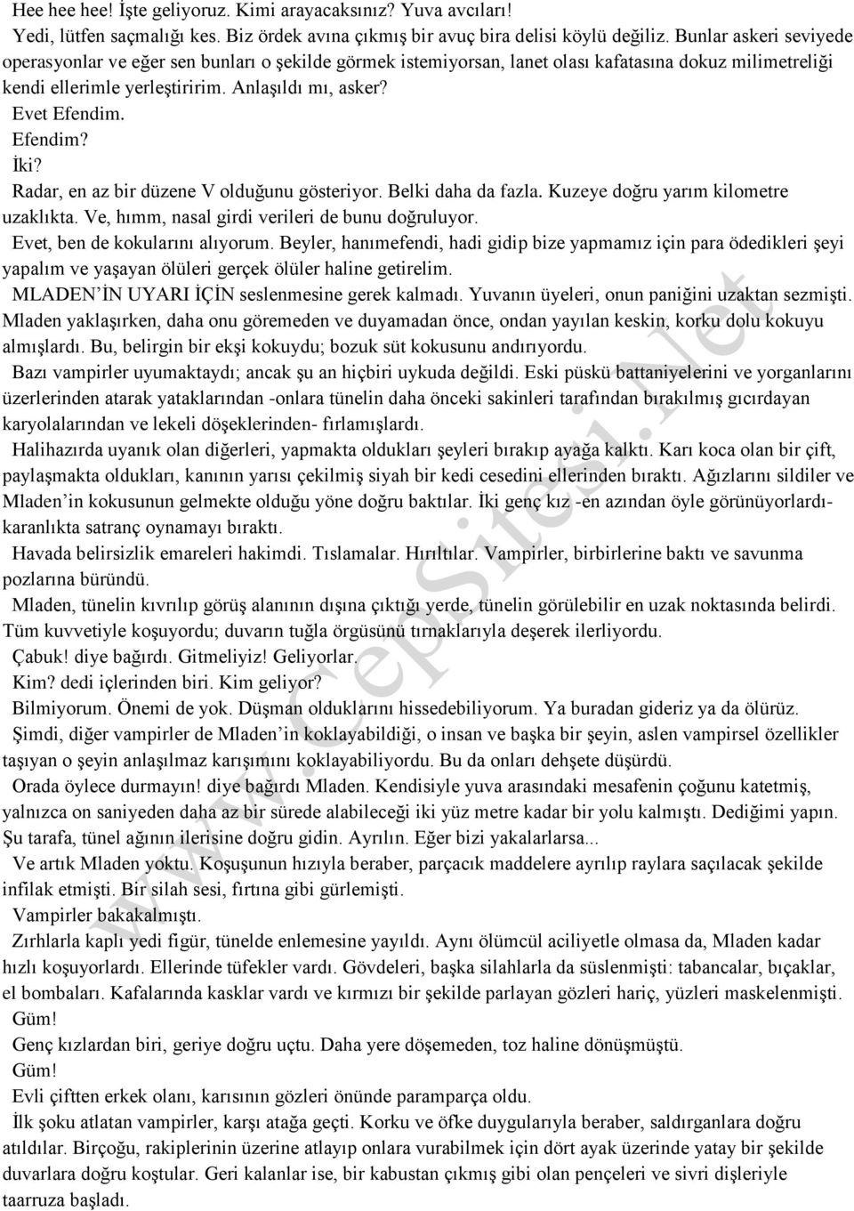 Efendim? İki? Radar, en az bir düzene V olduğunu gösteriyor. Belki daha da fazla. Kuzeye doğru yarım kilometre uzaklıkta. Ve, hımm, nasal girdi verileri de bunu doğruluyor.