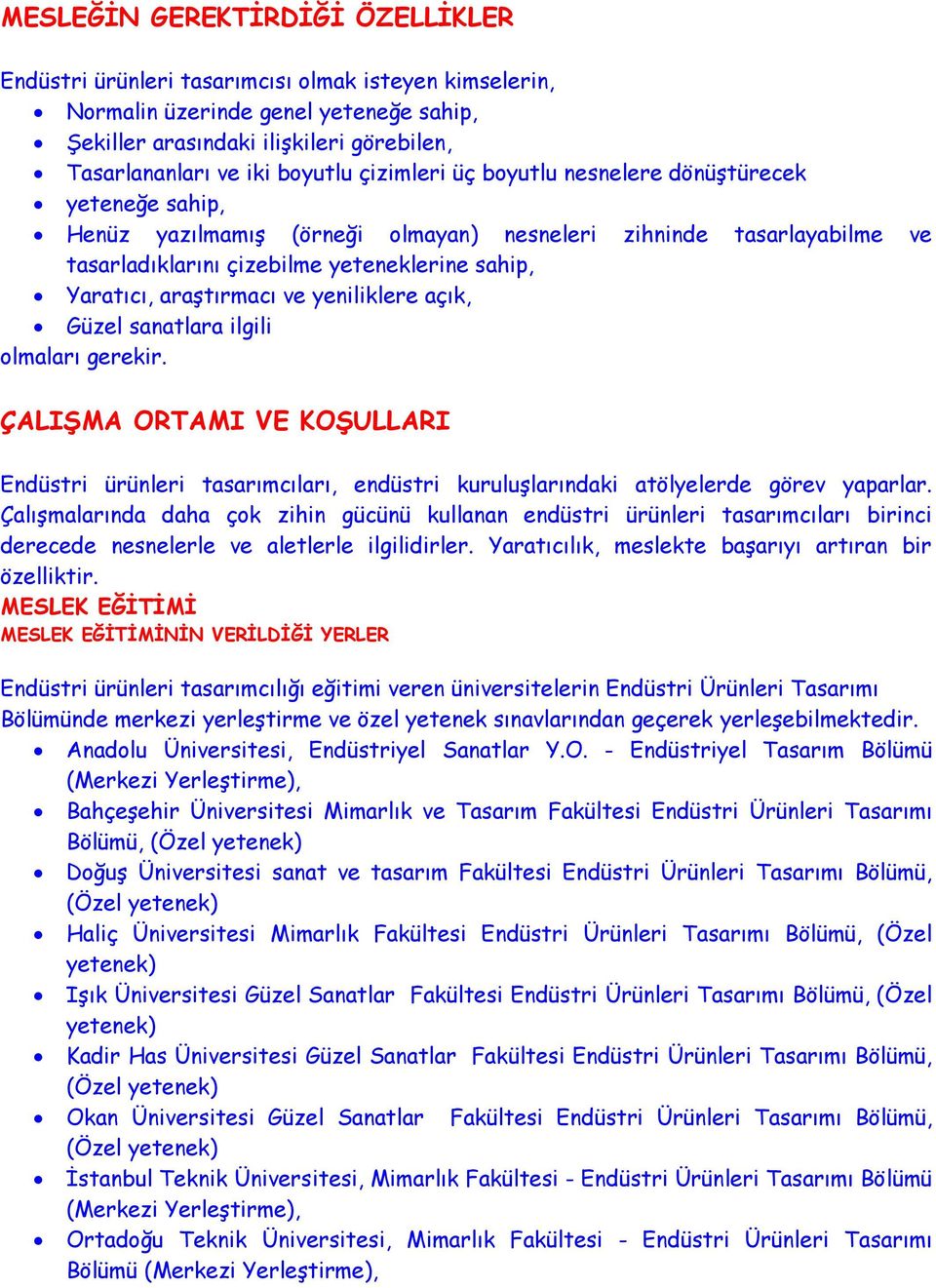 araştırmacı ve yeniliklere açık, Güzel sanatlara ilgili olmaları gerekir. ÇALIŞMA ORTAMI VE KOŞULLARI Endüstri ürünleri tasarımcıları, endüstri kuruluşlarındaki atölyelerde görev yaparlar.